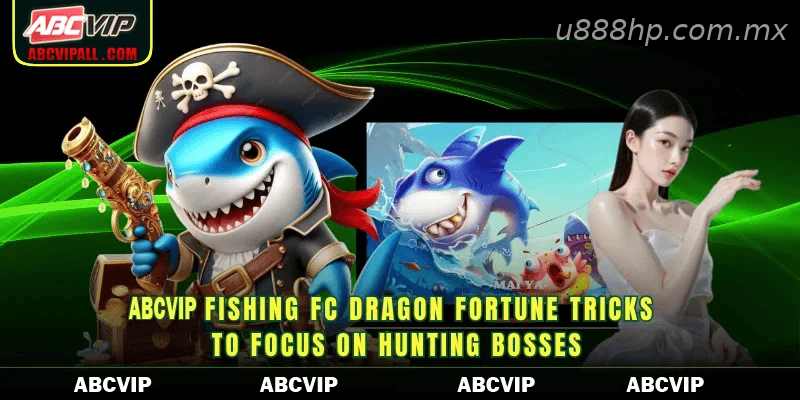 U888 Fishing FC Dragon Fortune Tricks to focus on hunting bosses